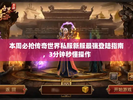 本周必抢传奇世界私服新服最强登陆指南，3分钟秒懂操作
