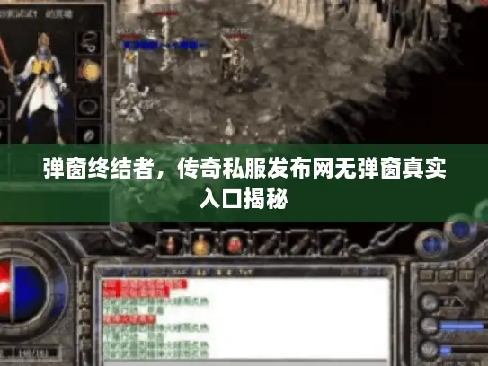 弹窗终结者，传奇私服发布网无弹窗真实入口揭秘