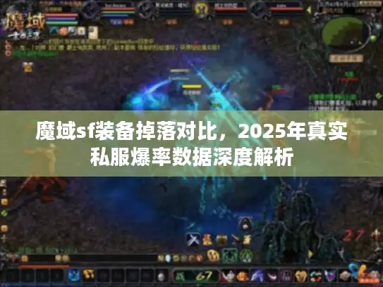 魔域sf装备掉落对比,2025年真实私服爆率数据深度解析 魔域sf装备掉落对比,2025年真实私服爆率数据深度解析