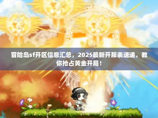 冒险岛sf开区信息汇总，2025最新开服表速递，教你抢占黄金开局！