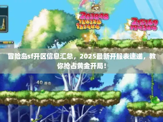 冒险岛sf开区信息汇总，2025最新开服表速递，教你抢占黄金开局！