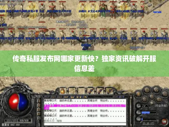 传奇私服发布网哪家更新快？独家资讯破解开服信息差