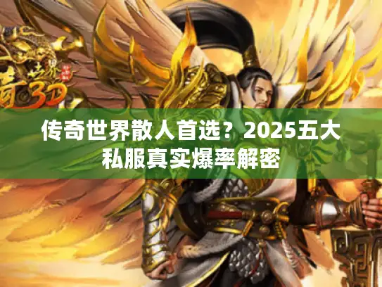 传奇世界散人首选?2025五大私服真实爆率解密 传奇世界散人首选?2025五大私服真实爆率解密