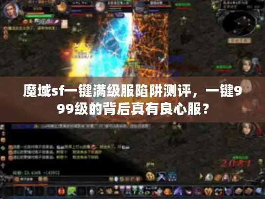 魔域sf一键满级服陷阱测评,一键999级的背后真有良心服? 魔域sf一键满级服陷阱测评,一键999级的背后真有良心服?
