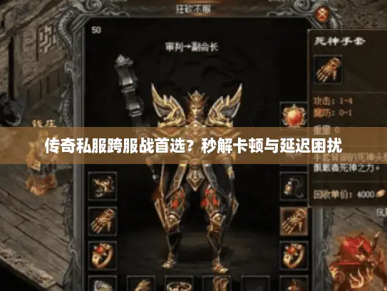 传奇私服跨服战首选？秒解卡顿与延迟困扰