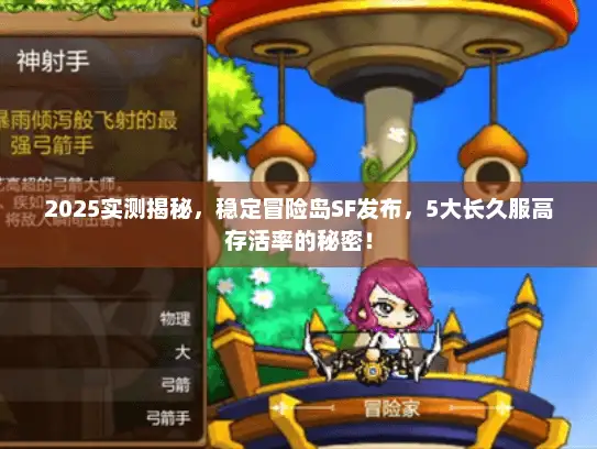 2025实测揭秘，稳定冒险岛SF发布，5大长久服高存活率的秘密！