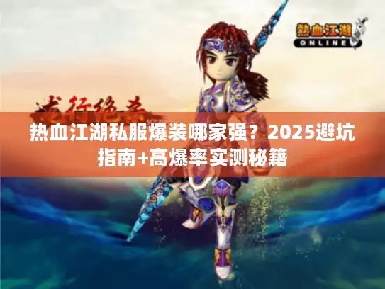 热血江湖私服爆装哪家强？2025避坑指南+高爆率实测秘籍