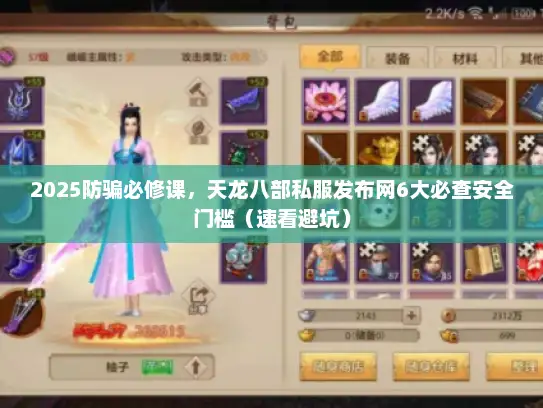 2025防骗必修课，天龙八部私服发布网6大必查安全门槛（速看避坑）