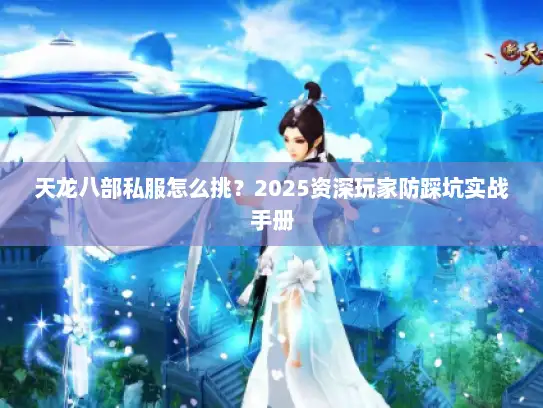 天龙八部私服怎么挑？2025资深玩家防踩坑实战手册