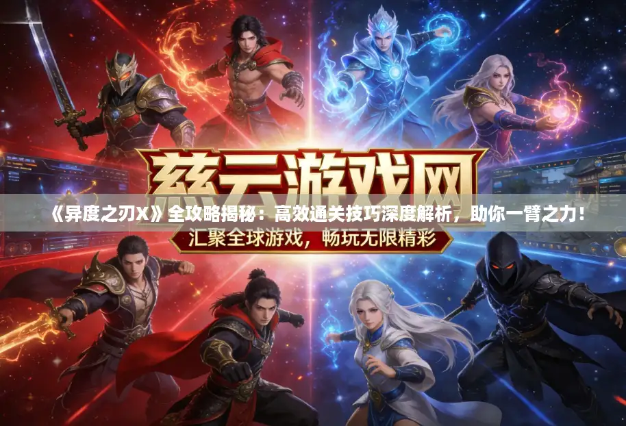 《异度之刃X》全攻略揭秘：高效通关技巧深度解析，助你一臂之力！