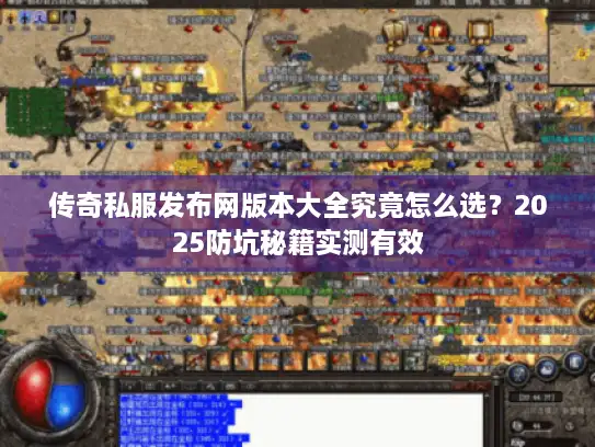 传奇私服发布网版本大全究竟怎么选？2025防坑秘籍实测有效