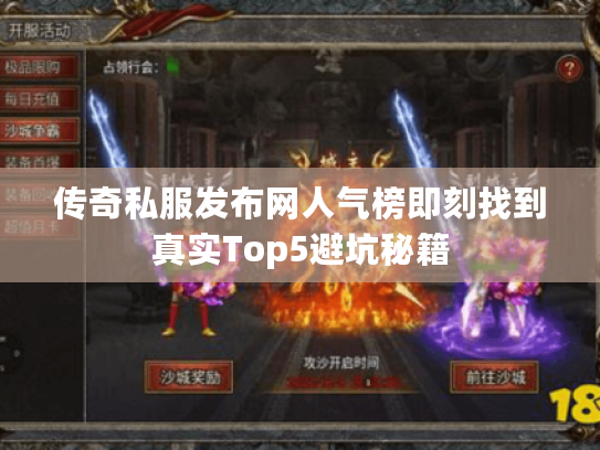 传奇私服发布网人气榜即刻找到真实Top5避坑秘籍