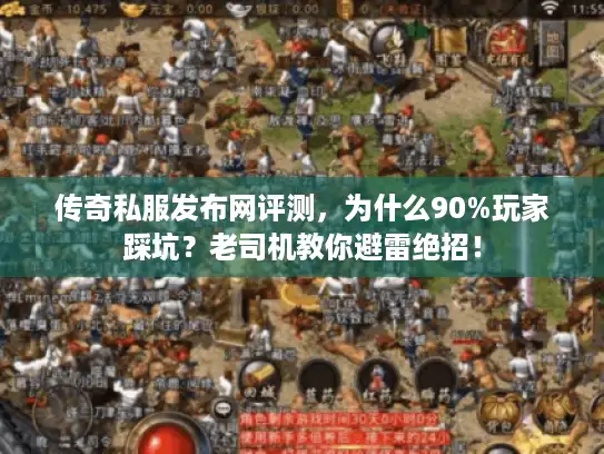 传奇私服发布网评测,为什么90%玩家踩坑?老司机教你避雷绝招! 传奇私服发布网评测,为什么90%玩家踩坑?老司机教你避雷绝招!