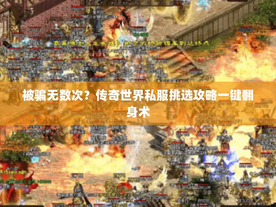 被骗无数次？传奇世界私服挑选攻略一键翻身术