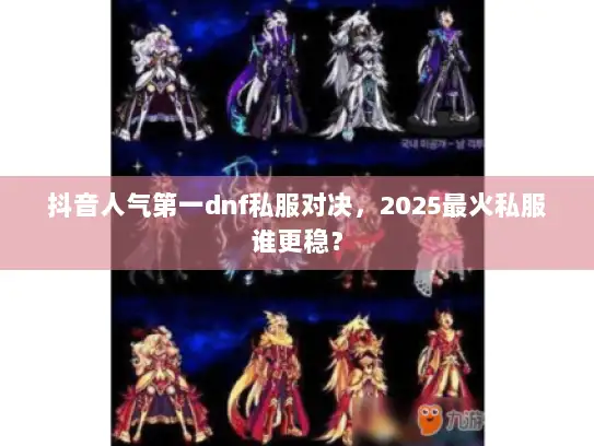 抖音人气第一dnf私服对决，2025最火私服谁更稳？