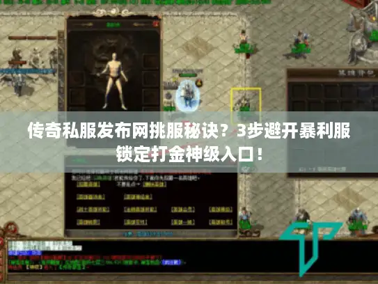 传奇私服发布网挑服秘诀？3步避开暴利服锁定打金神级入口！