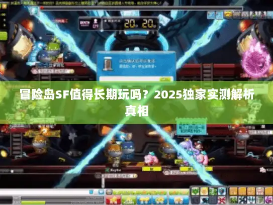 冒险岛SF值得长期玩吗？2025独家实测解析真相