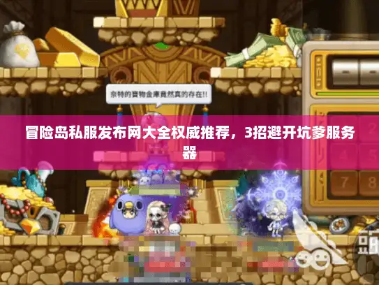 冒险岛私服发布网大全权威推荐，3招避开坑爹服务器