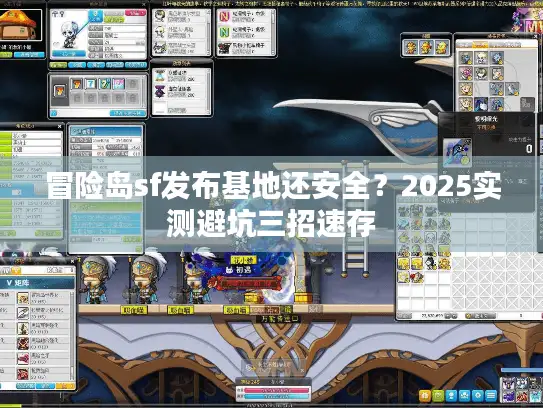 冒险岛sf发布基地还安全？2025实测避坑三招速存