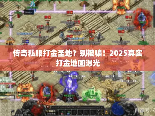 传奇私服打金圣地？别被骗！2025真实打金地图曝光