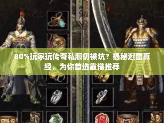 80%玩家玩传奇私服仍被坑？揭秘避雷真经，为你首选靠谱推荐
