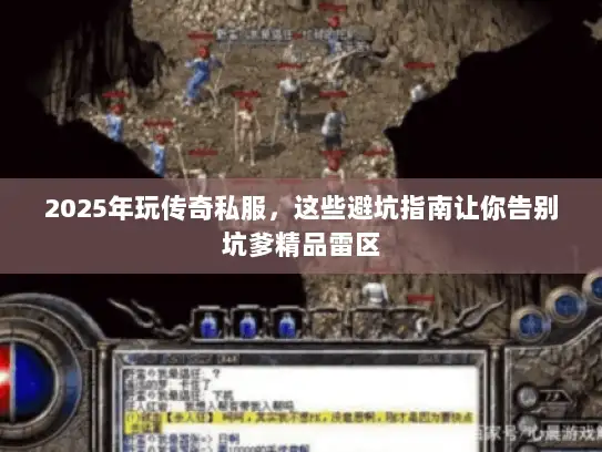 2025年玩传奇私服，这些避坑指南让你告别坑爹精品雷区