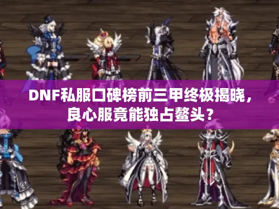 DNF私服口碑榜前三甲终极揭晓，良心服竟能独占鳌头？