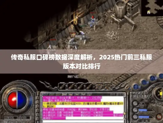 传奇私服口碑榜数据深度解析，2025热门前三私服版本对比排行