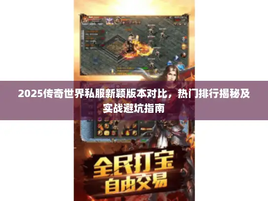2025传奇世界私服新颖版本对比，热门排行揭秘及实战避坑指南