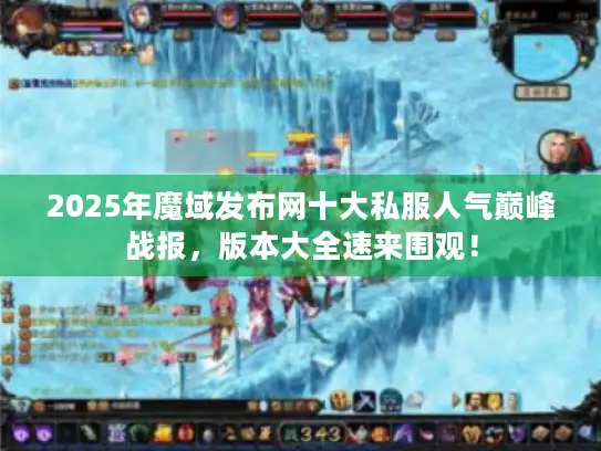 2025年魔域发布网十大私服人气巅峰战报，版本大全速来围观！