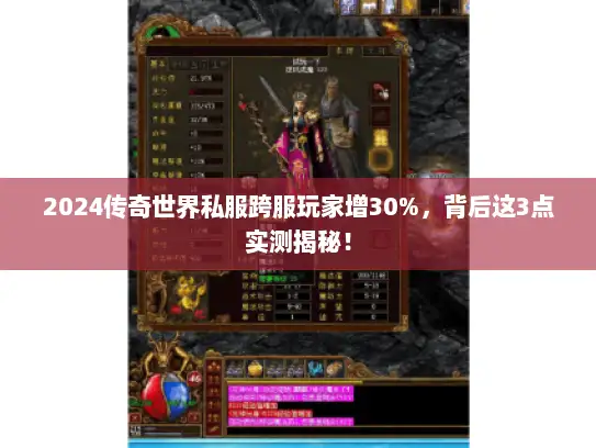 2024传奇世界私服跨服玩家增30%，背后这3点实测揭秘！