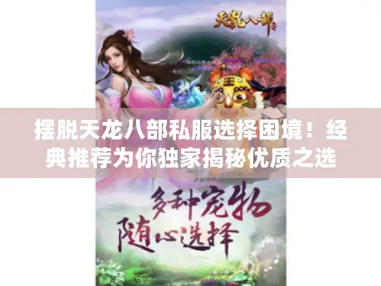 摆脱天龙八部私服选择困境!经典推荐为你独家揭秘优质之选 摆脱天龙八部私服选择困境!经典推荐为你独家揭秘优质之选