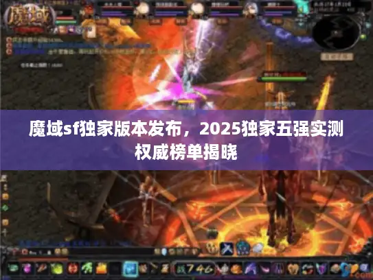 魔域sf独家版本发布，2025独家五强实测权威榜单揭晓