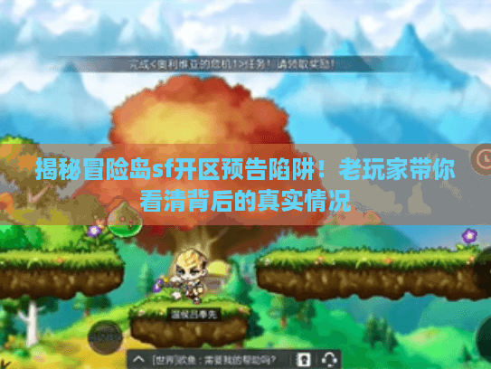 揭秘冒险岛sf开区预告陷阱！老玩家带你看清背后的真实情况
