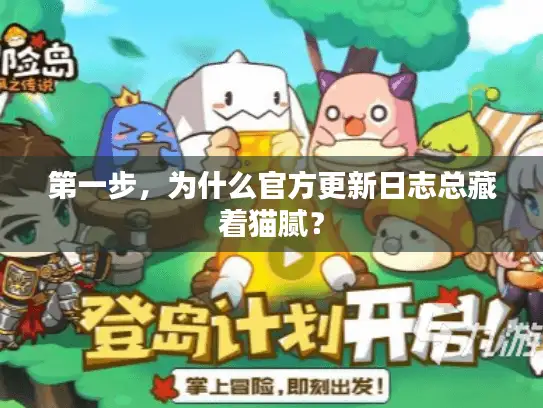 第一步，为什么官方更新日志总藏着猫腻？