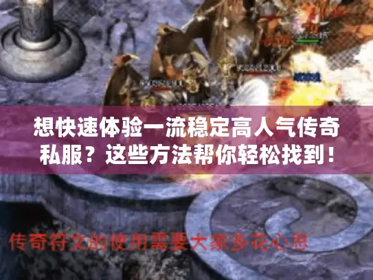 想快速体验一流稳定高人气传奇私服?这些方法帮你轻松找到! 想快速体验一流稳定高人气传奇私服?这些方法帮你轻松找到!
