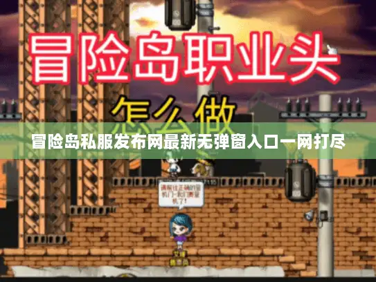 冒险岛私服发布网最新无弹窗入口一网打尽 冒险岛私服发布网最新无弹窗入口一网打尽