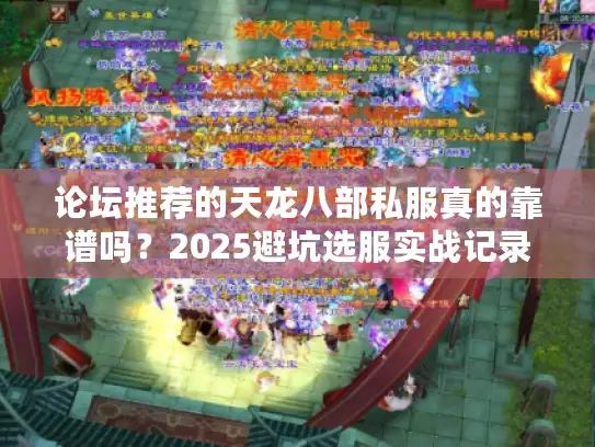 论坛推荐的天龙八部私服真的靠谱吗？2025避坑选服实战记录