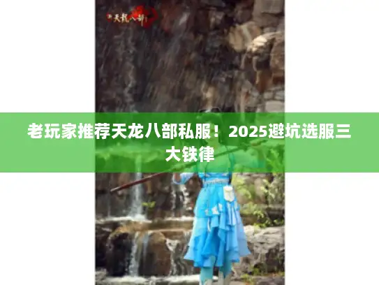 老玩家推荐天龙八部私服！2025避坑选服三大铁律