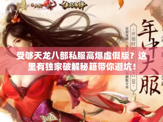 受够天龙八部私服高爆虚假版?这里有独家破解秘籍带你避坑! 受够天龙八部私服高爆虚假版?这里有独家破解秘籍带你避坑!