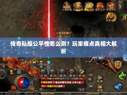 传奇私服公平性怎么测？玩家痛点真相大解析