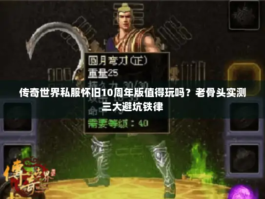 传奇世界私服怀旧10周年版值得玩吗?老骨头实测三大避坑铁律 传奇世界私服怀旧10周年版值得玩吗?老骨头实测三大避坑铁律