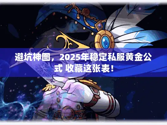 避坑神图，2025年稳定私服黄金公式 收藏这张表！