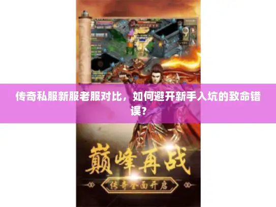传奇私服新服老服对比，如何避开新手入坑的致命错误？