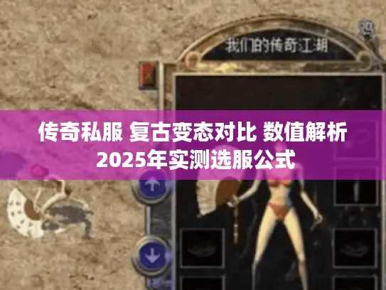 传奇私服 复古变态对比 数值解析 2025年实测选服公式
