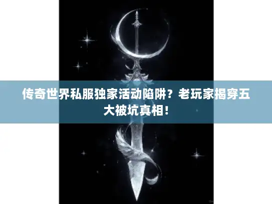 传奇世界私服独家活动陷阱？老玩家揭穿五大被坑真相！