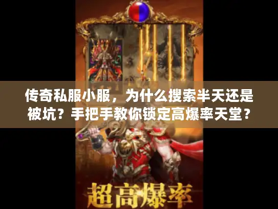 传奇私服小服，为什么搜索半天还是被坑？手把手教你锁定高爆率天堂？