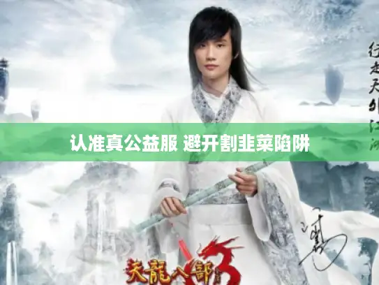 认准真公益服 避开割韭菜陷阱