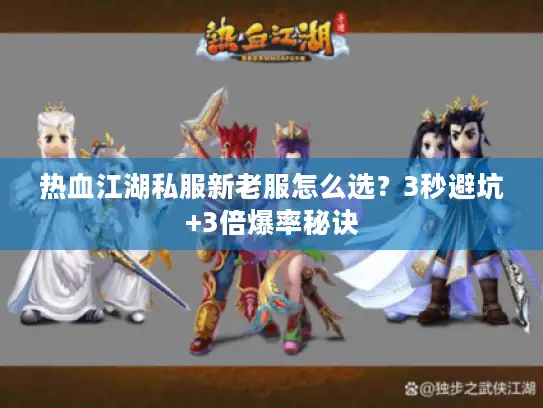 热血江湖私服新老服怎么选?3秒避坑+3倍爆率秘诀 热血江湖私服新老服怎么选?3秒避坑+3倍爆率秘诀