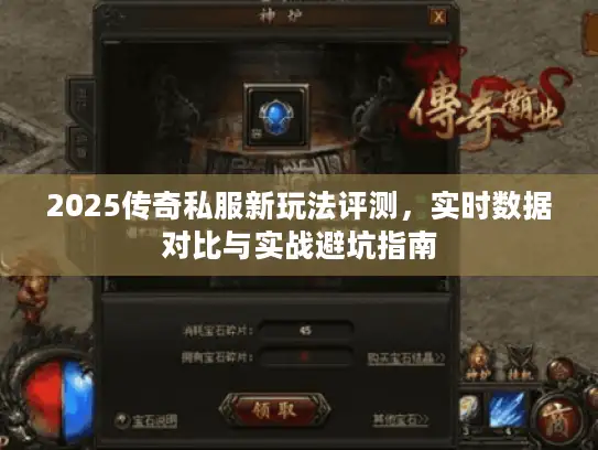 2025传奇私服新玩法评测，实时数据对比与实战避坑指南